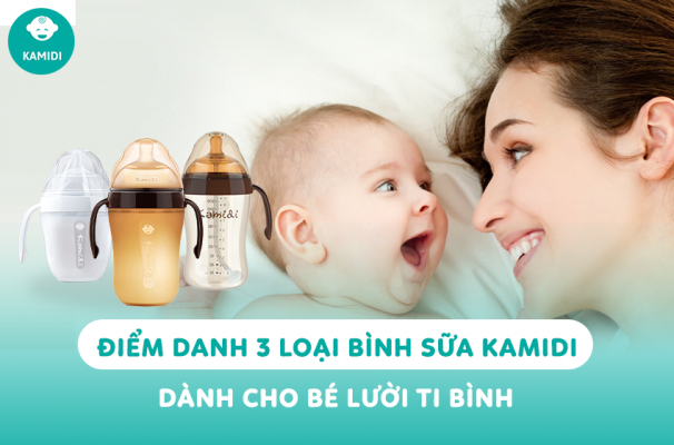 ĐIỂM DANH 3 LOẠI BÌNH SỮA KAMIDI DÀNH CHO BÉ LƯỜI TI BÌNH