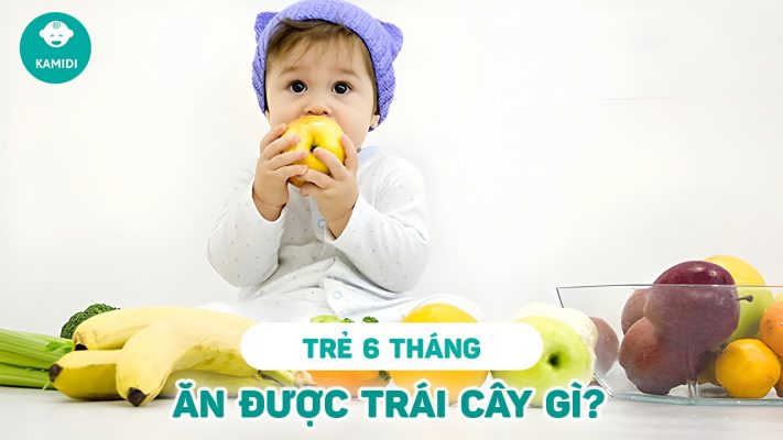 tre-6-thang-an-duoc-trai-cay-gi